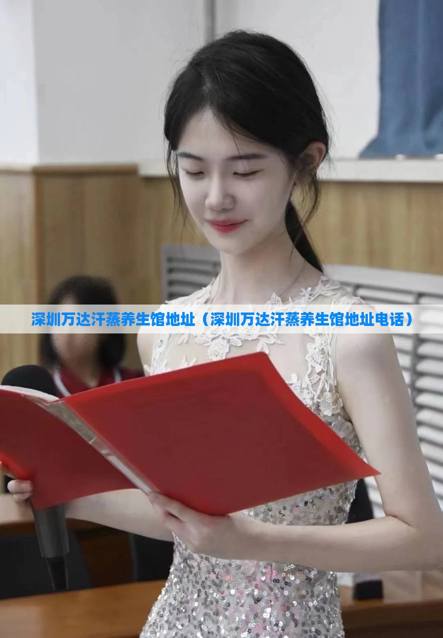 深圳万达汗蒸养生馆地址（深圳万达汗蒸养生馆地址电话）