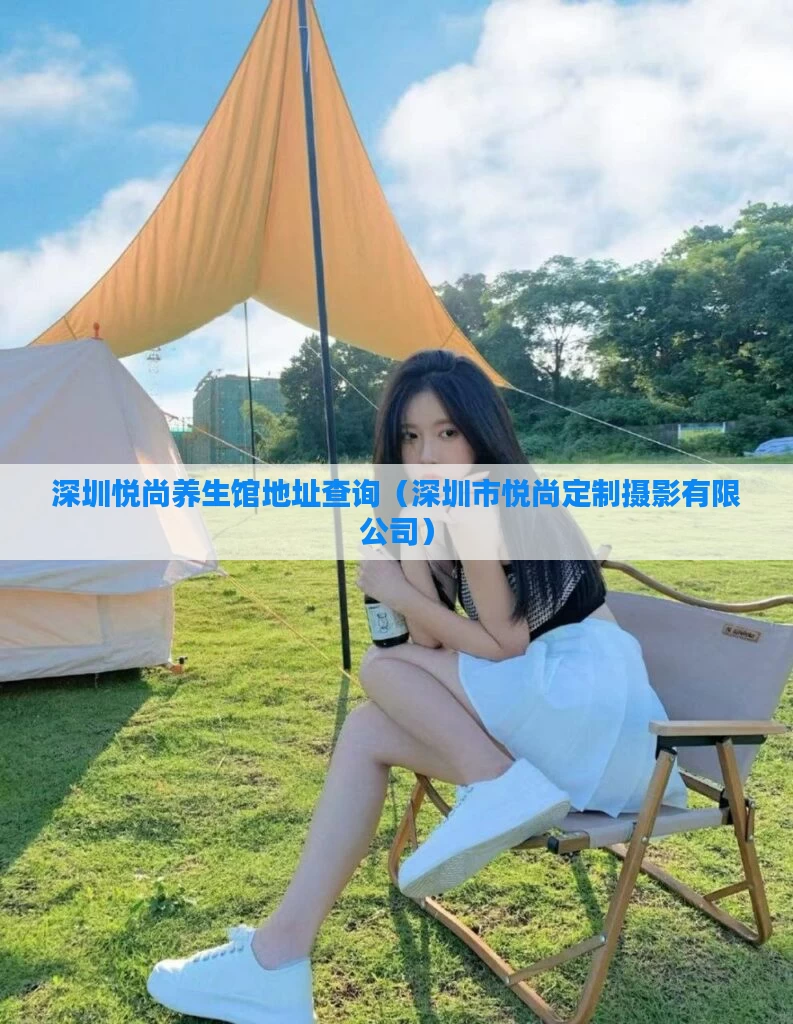 深圳悦尚养生馆地址查询（深圳市悦尚定制摄影有限公司）