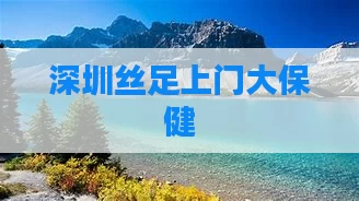 深圳丝足上门大保健