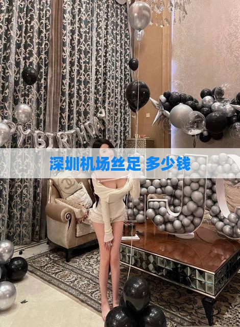 深圳机场丝足 多少钱