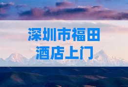 深圳市福田酒店上门