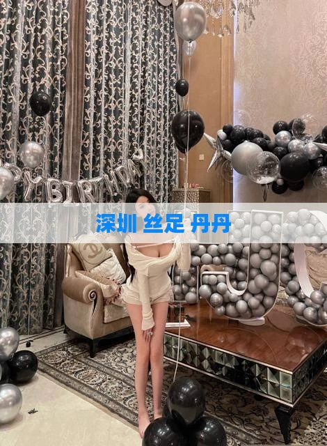 深圳 丝足 丹丹