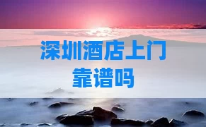 深圳酒店上门靠谱吗