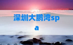 深圳大鹏湾spa