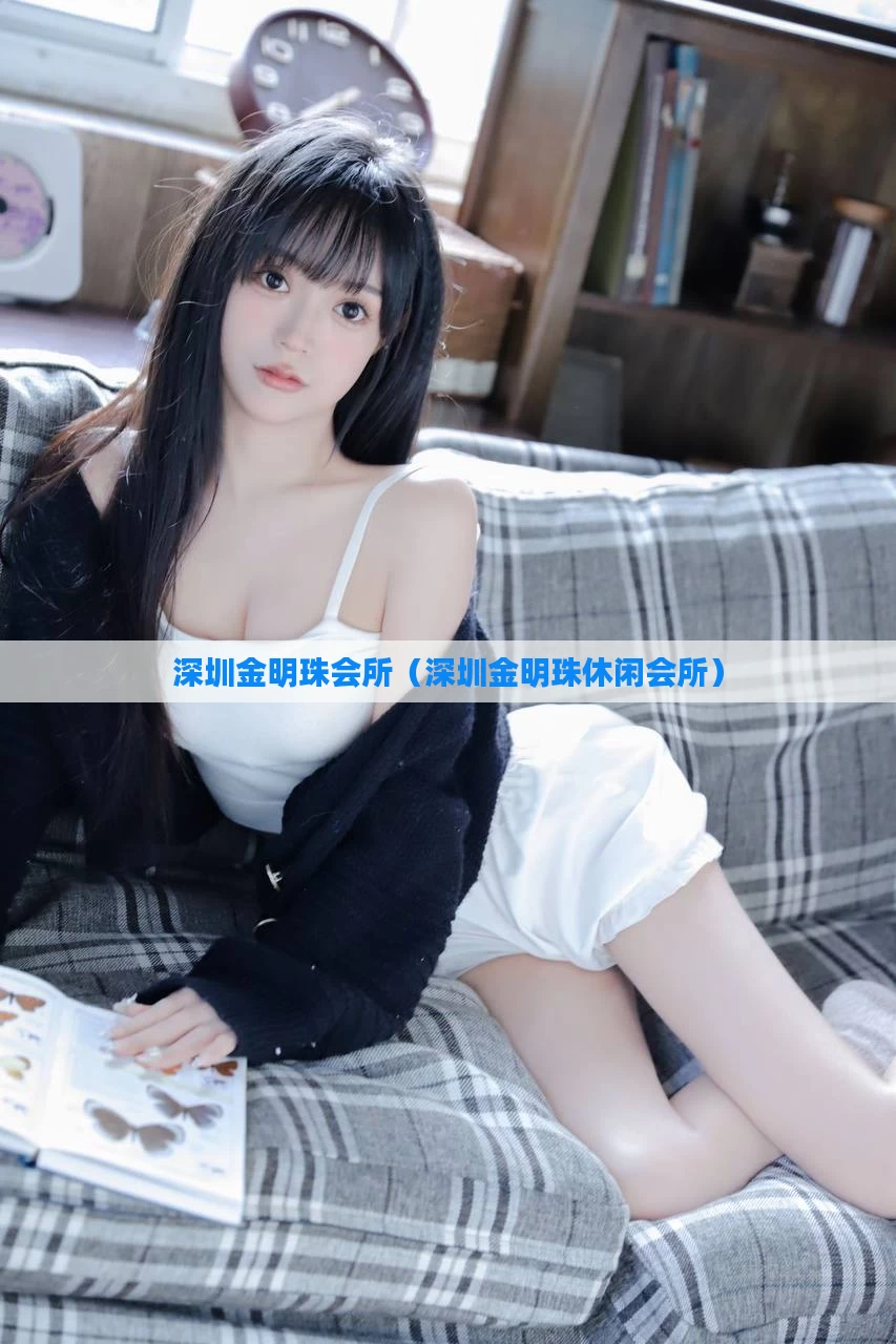 深圳金明珠会所(深圳金明珠休闲会所)