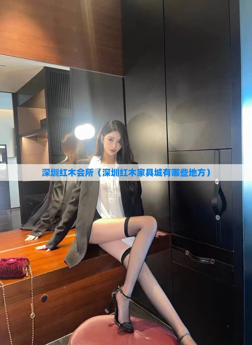 深圳红木会所(深圳红木家具城有哪些地方)