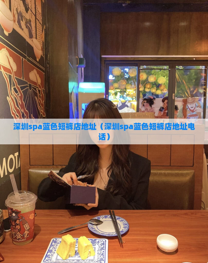 深圳spa蓝色短裤店地址(深圳spa蓝色短裤店地址电话)