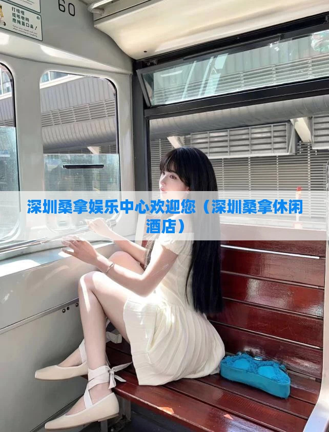 深圳桑拿娱乐中心欢迎您(深圳桑拿休闲酒店)