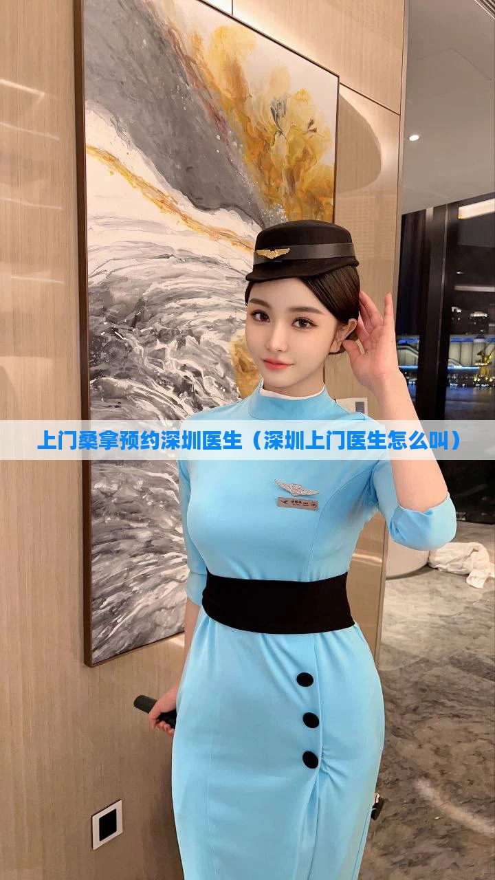 上门桑拿预约深圳医生(深圳上门医生怎么叫)