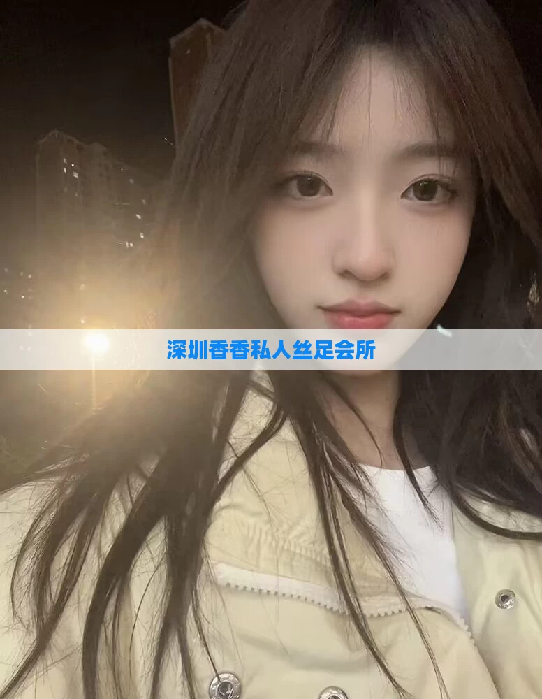 深圳香香私人丝足会所