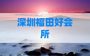 深圳福田好会所