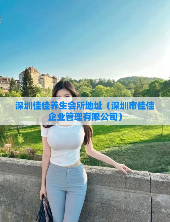 深圳佳佳养生会所地址（深圳市佳佳企业管理有限公司）