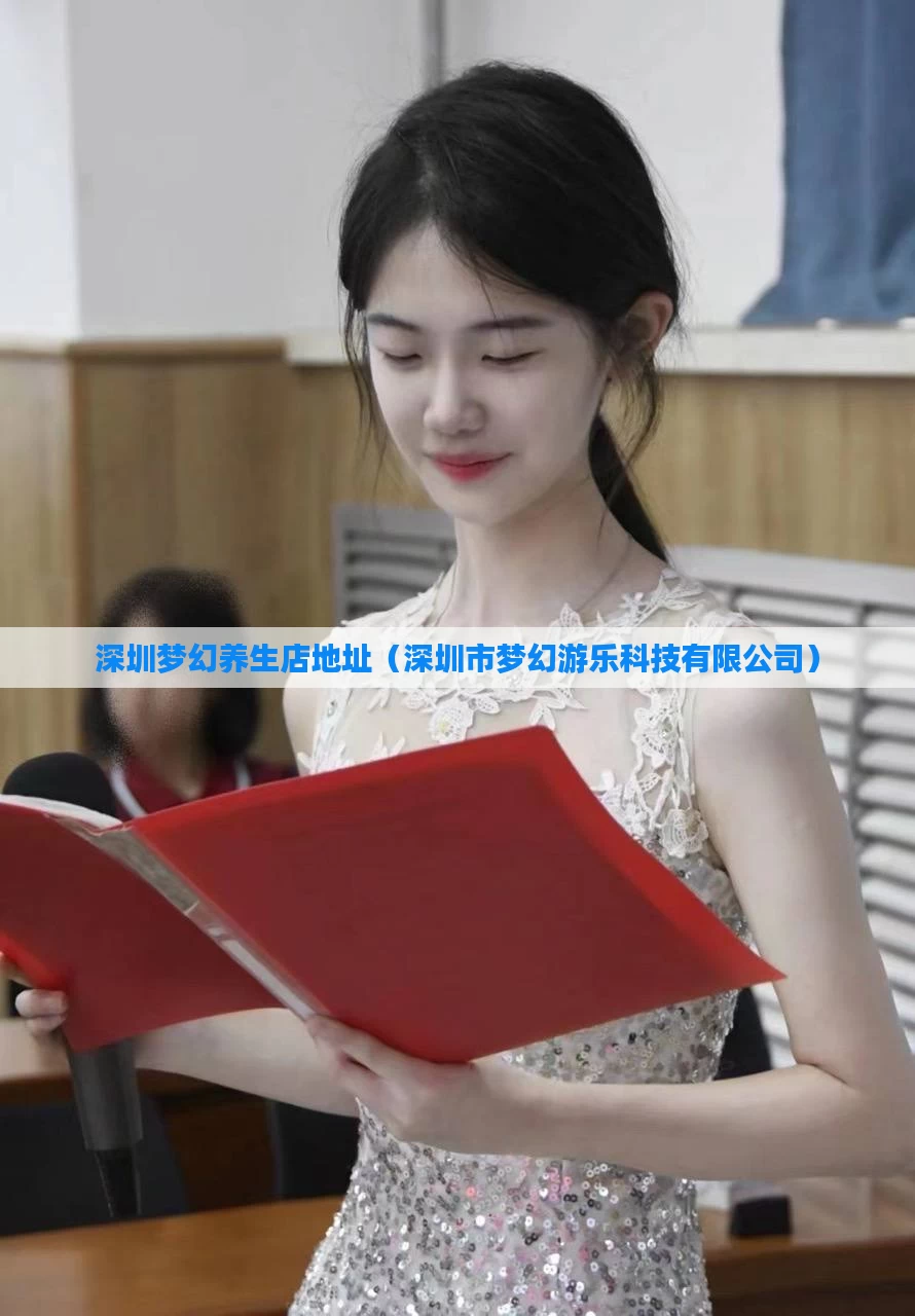 深圳梦幻养生店地址(深圳市梦幻游乐科技有限公司)