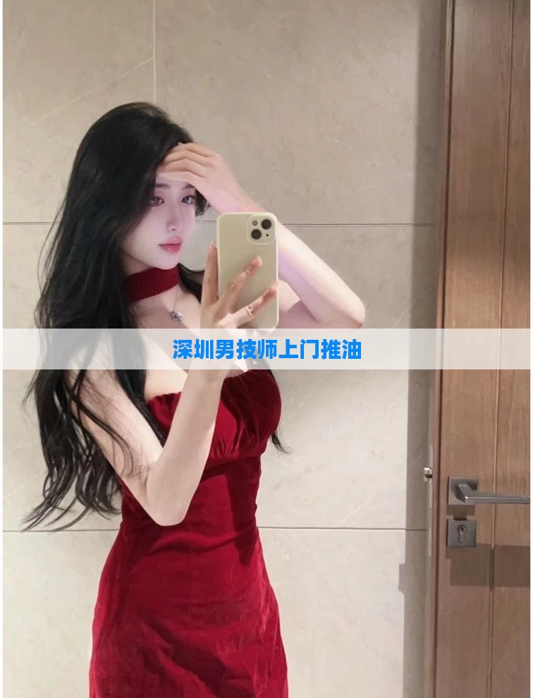 深圳男技师上门推油