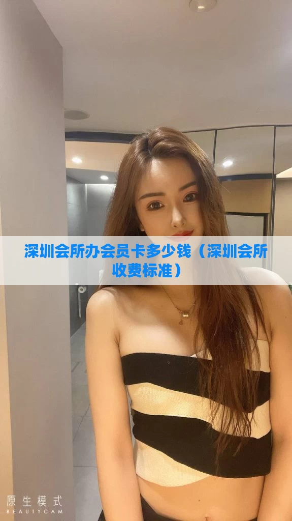 深圳会所办会员卡多少钱(深圳会所收费标准)