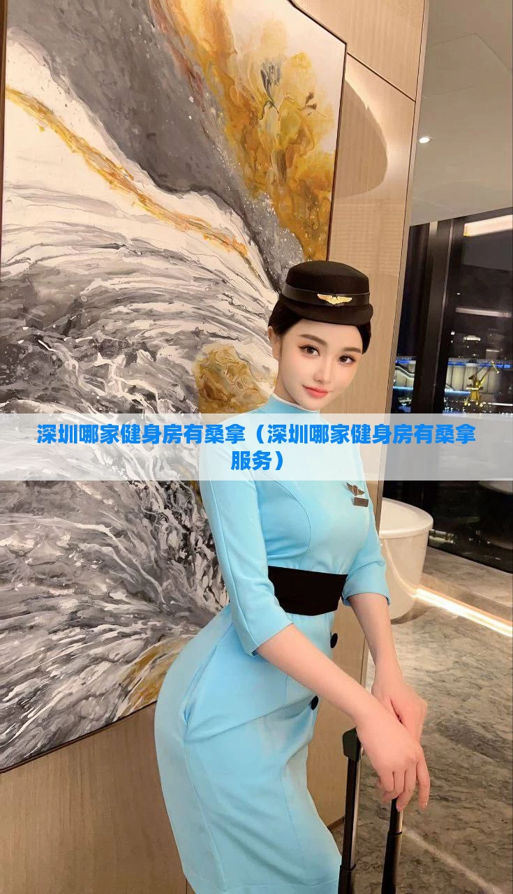 深圳哪家健身房有桑拿(深圳哪家健身房有桑拿服务)