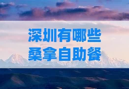 深圳有哪些桑拿自助餐店(深圳哪个酒店自助餐好吃)