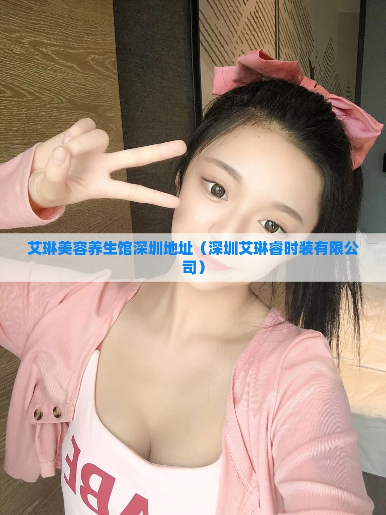 艾琳美容养生馆深圳地址(深圳艾琳睿时装有限公司)