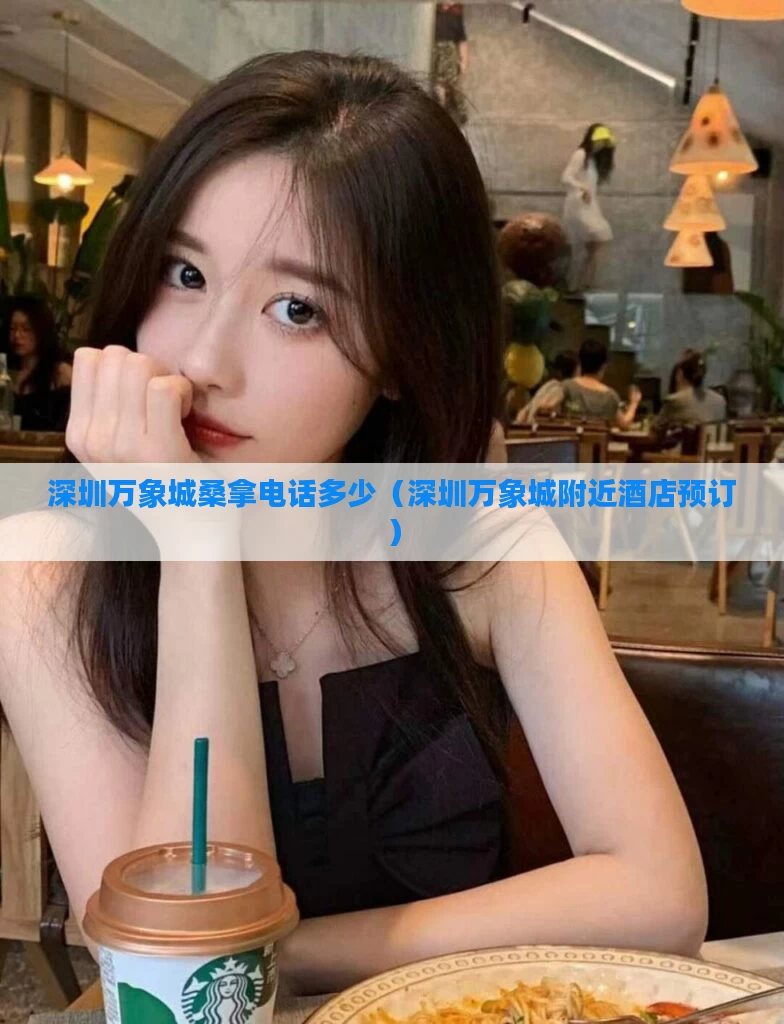深圳万象城桑拿电话多少(深圳万象城附近酒店预订)