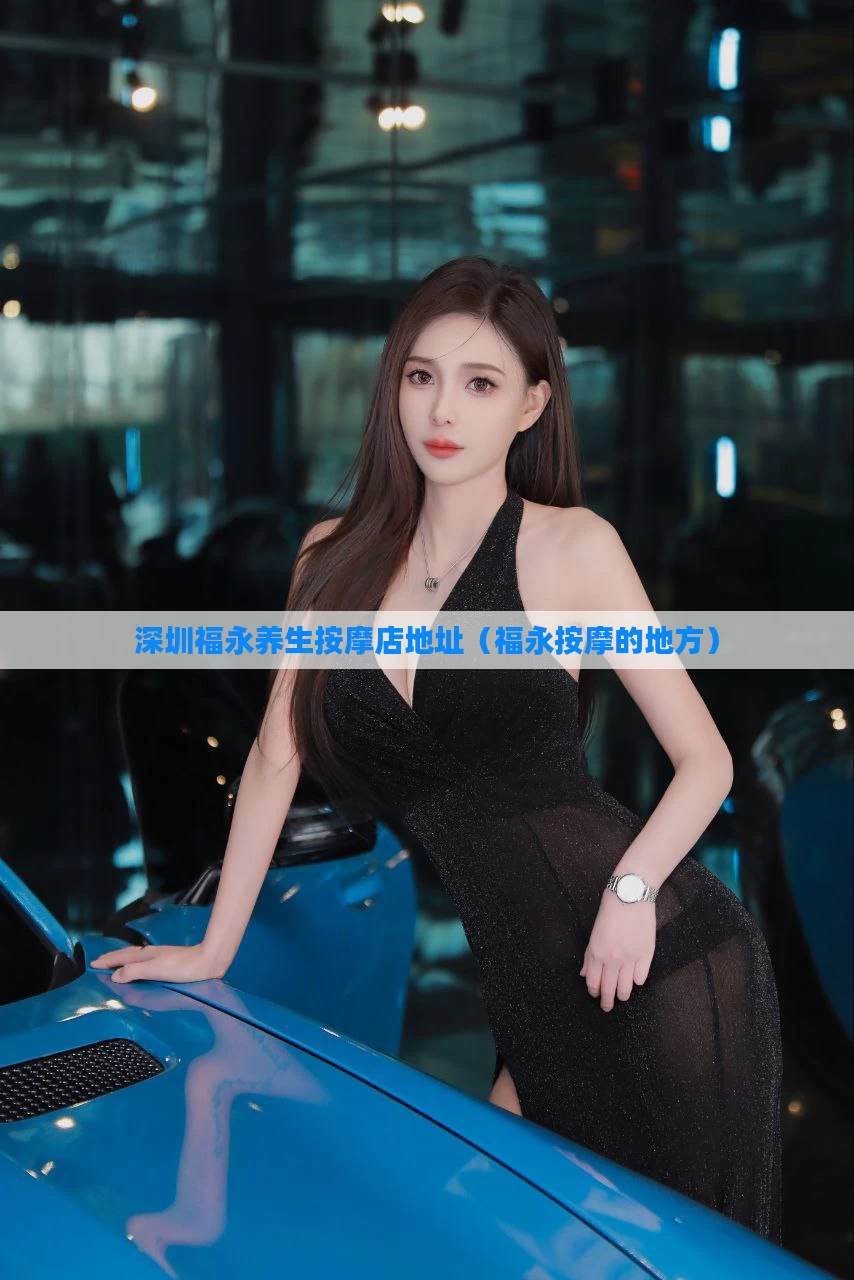 深圳福永养生按摩店地址(福永按摩的地方)