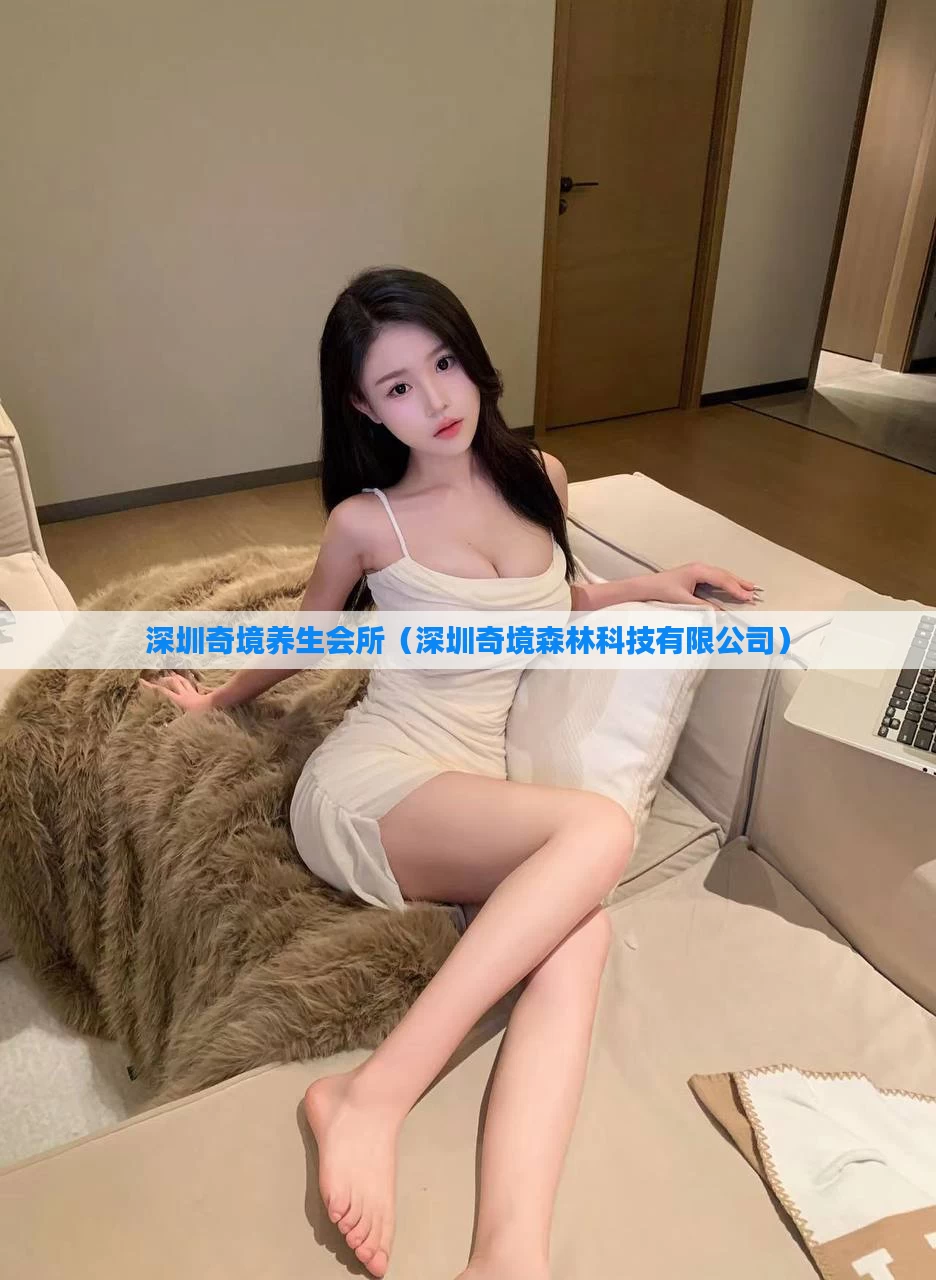 深圳奇境养生会所(深圳奇境森林科技有限公司)