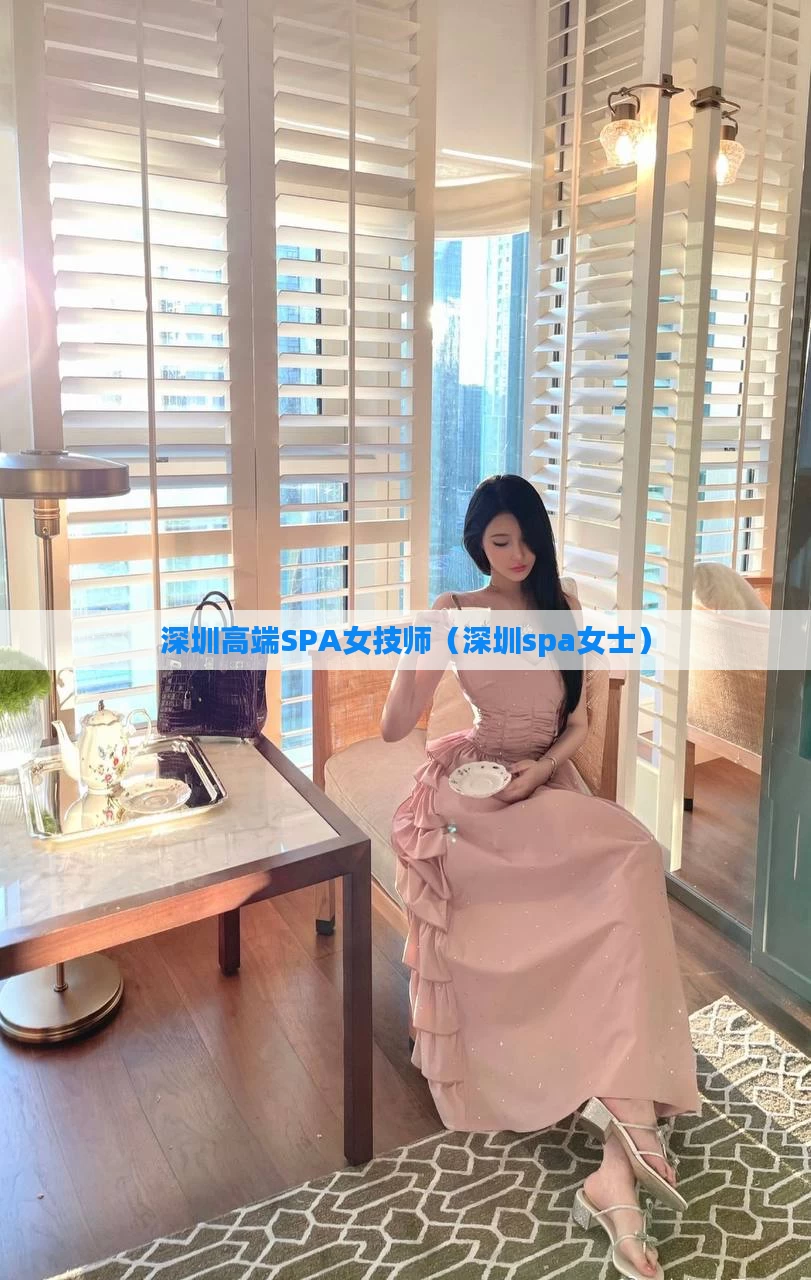 深圳高端SPA女技师(深圳spa女士)