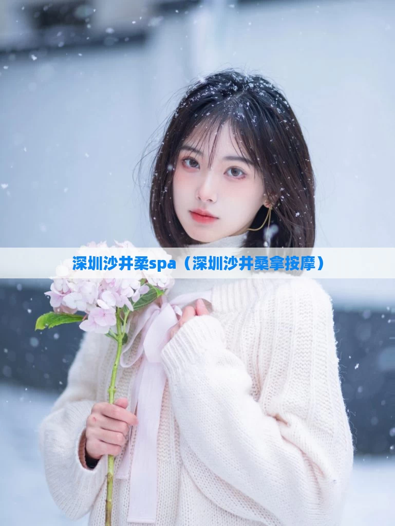 深圳沙井柔spa(深圳沙井桑拿按摩)