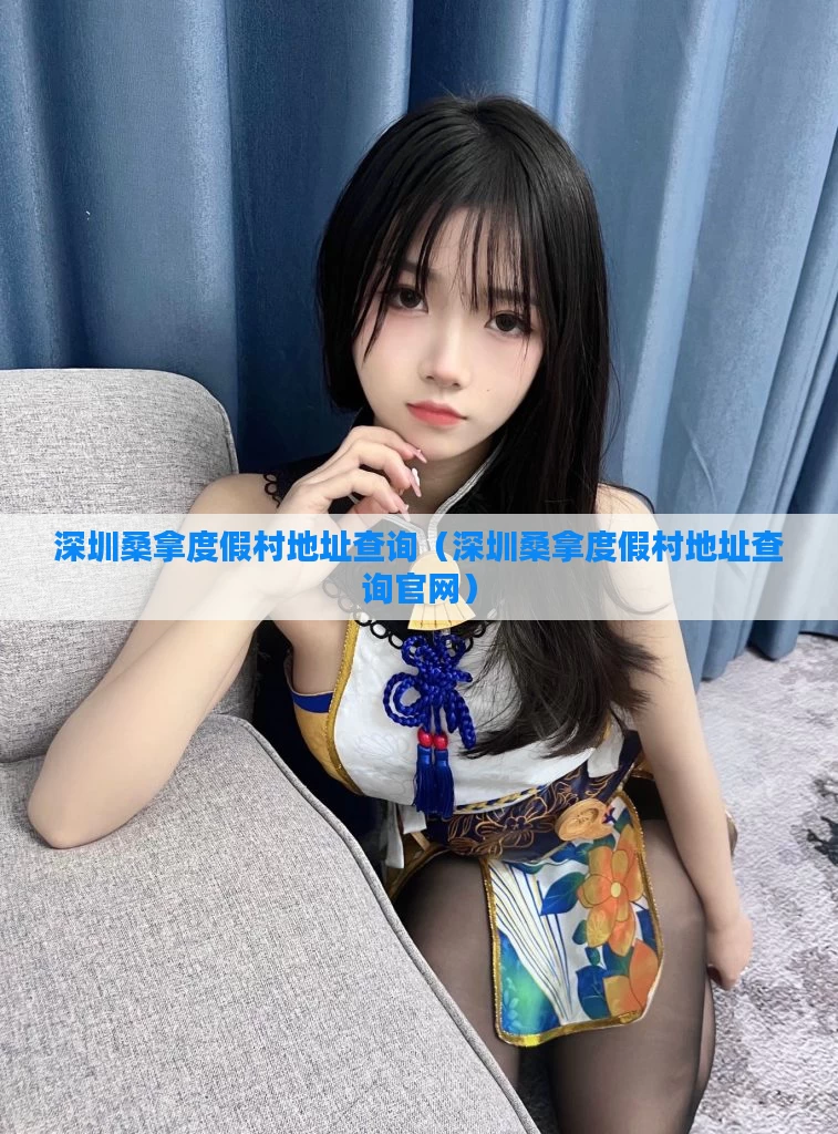 深圳桑拿度假村地址查询(深圳桑拿度假村地址查询官网)