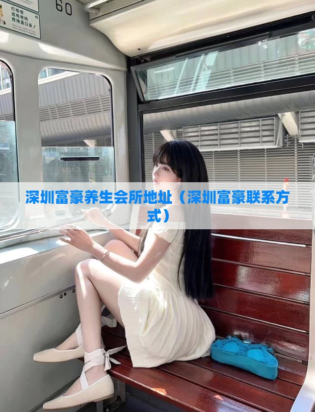 深圳富豪养生会所地址(深圳富豪联系方式)