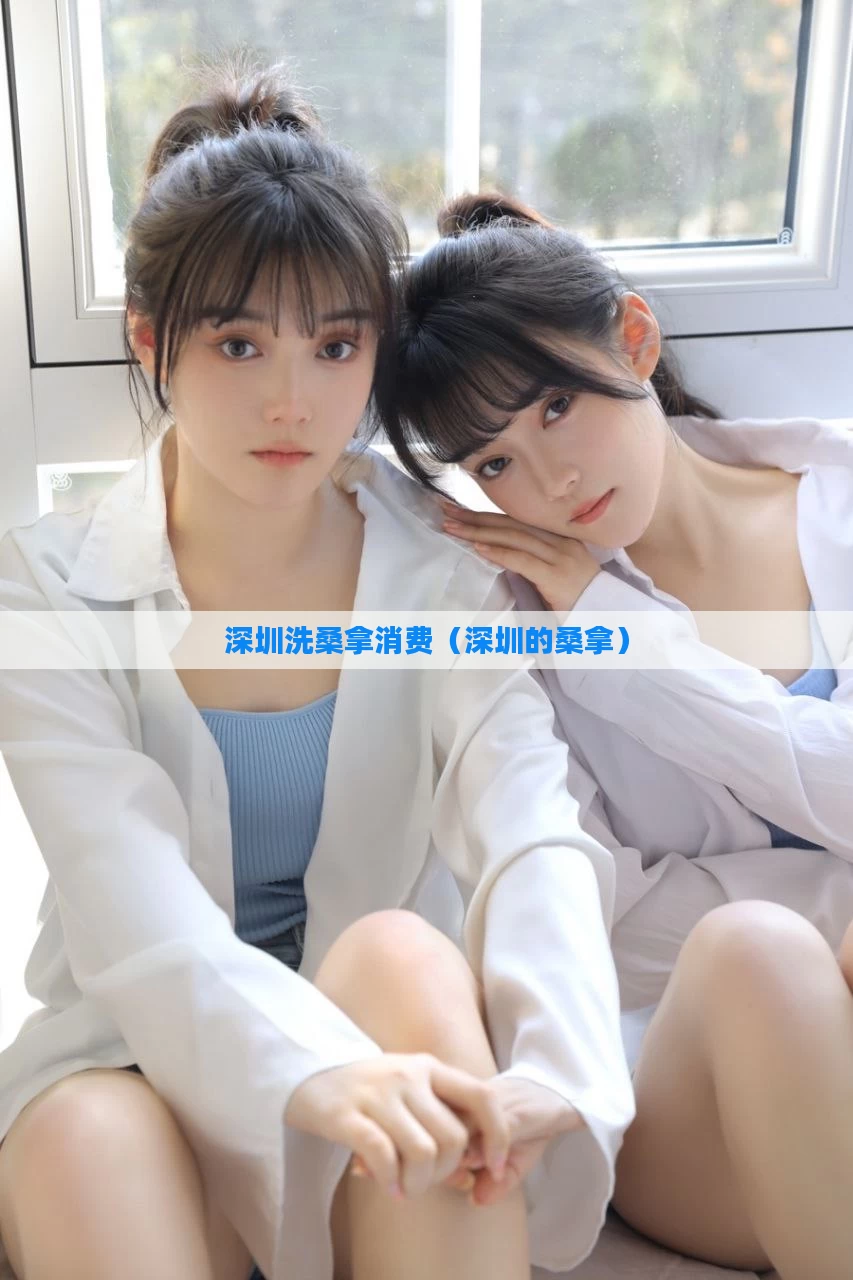 深圳洗桑拿消费（深圳的桑拿）