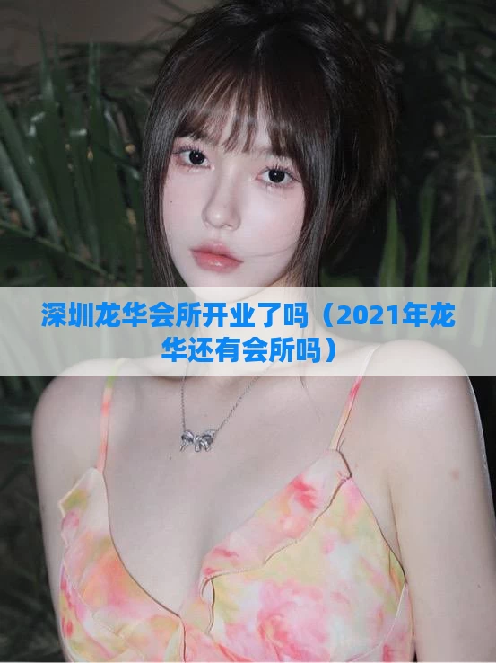 深圳龙华会所开业了吗（2021年龙华还有会所吗）