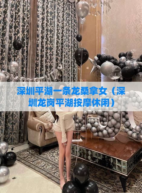 深圳平湖一条龙桑拿女(深圳龙岗平湖按摩休闲)