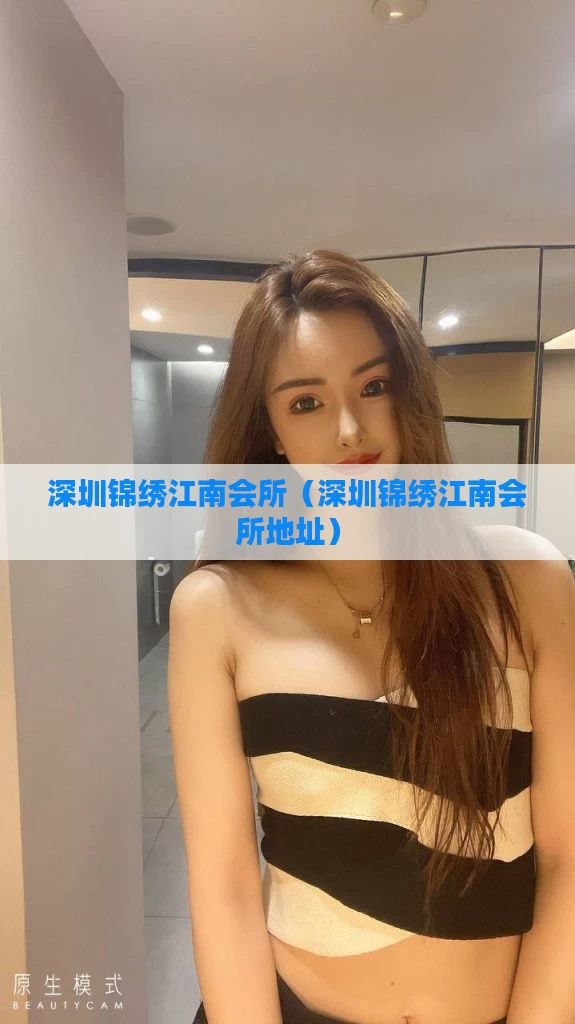 深圳锦绣江南会所(深圳锦绣江南会所地址)