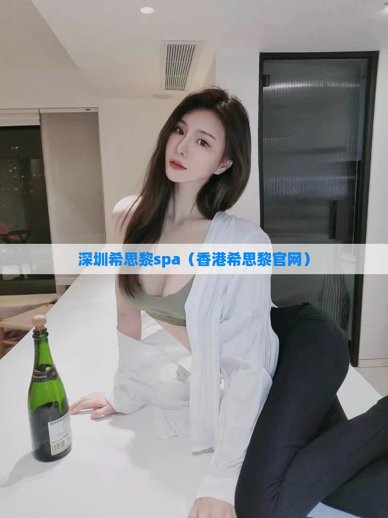 深圳希思黎spa（香港希思黎官网）
