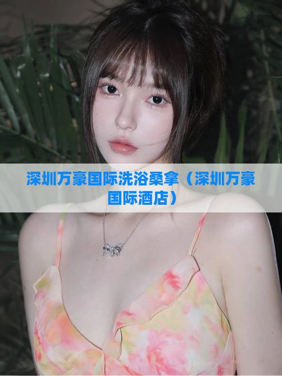 深圳万豪国际洗浴桑拿（深圳万豪国际酒店）