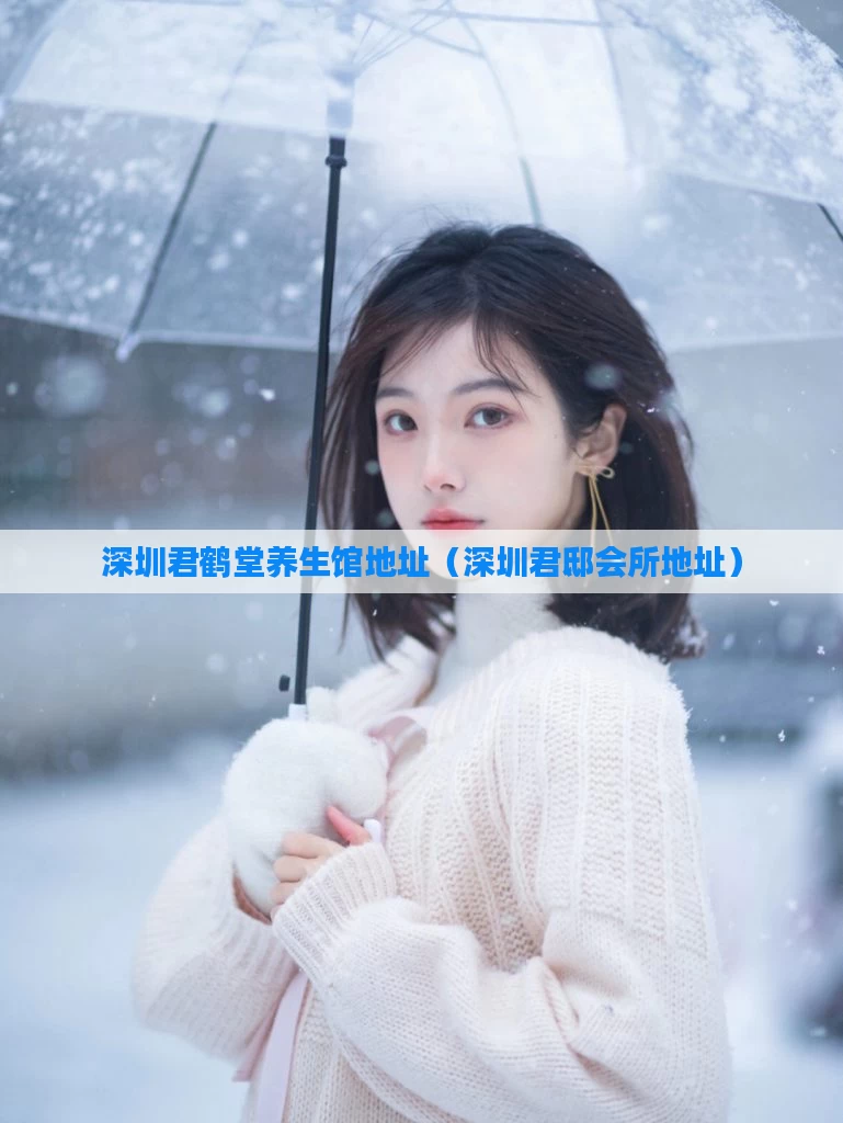 深圳君鹤堂养生馆地址(深圳君邸会所地址)