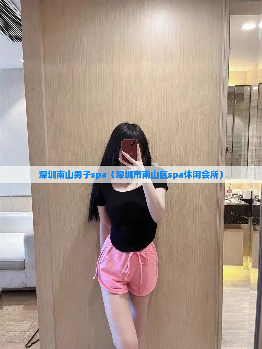 深圳南山男子spa(深圳市南山区spa休闲会所)