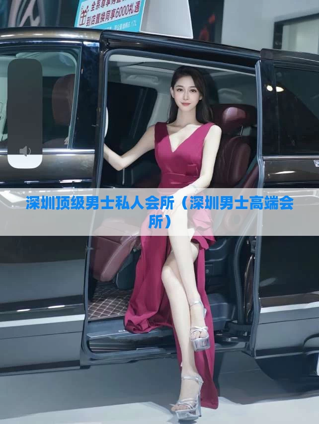 深圳顶级男士私人会所(深圳男士高端会所)