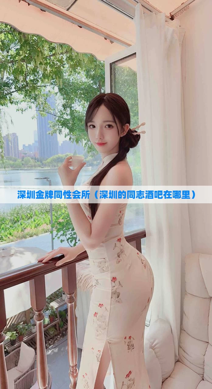 深圳金牌同性会所(深圳的同志酒吧在哪里)