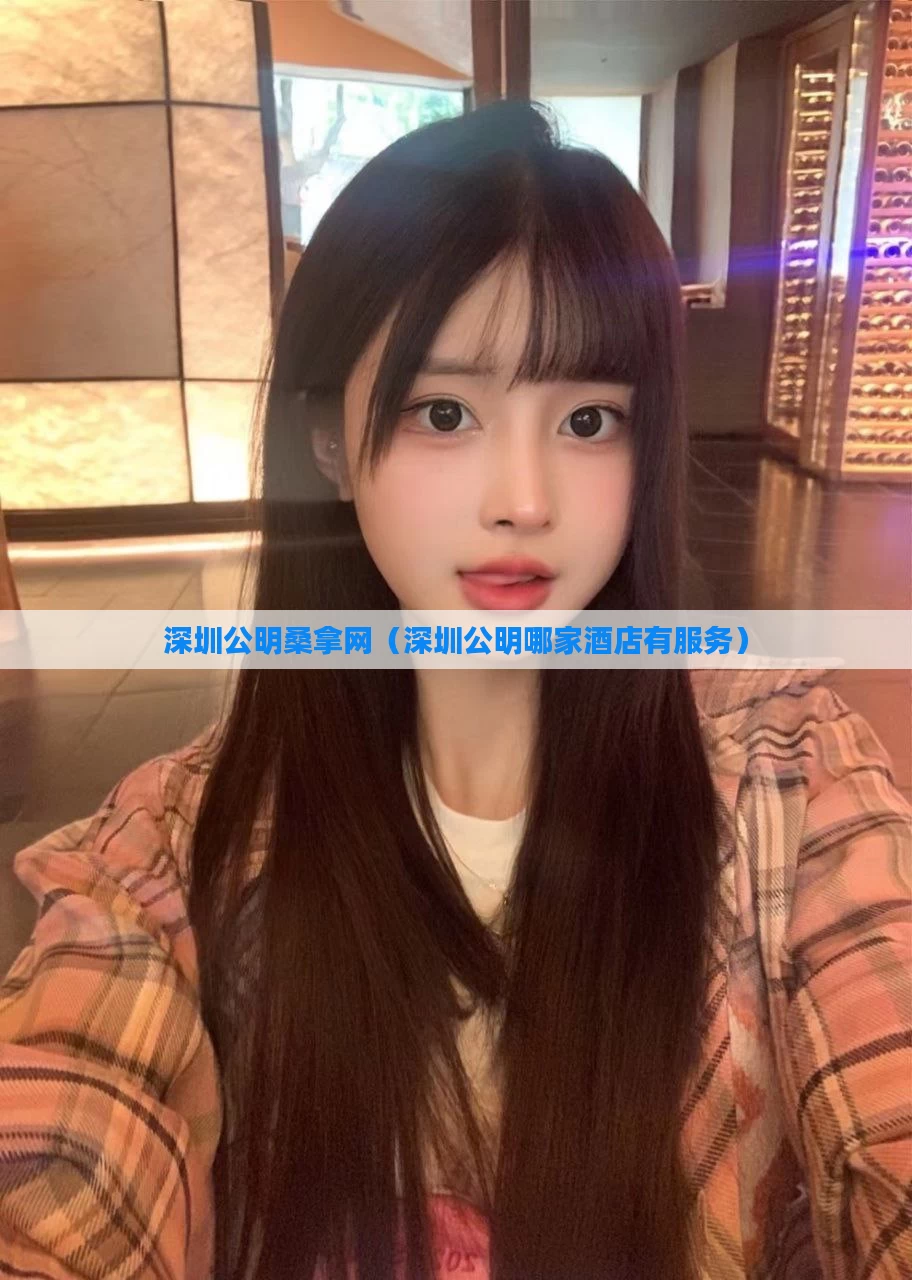 深圳公明桑拿网(深圳公明哪家酒店有服务)