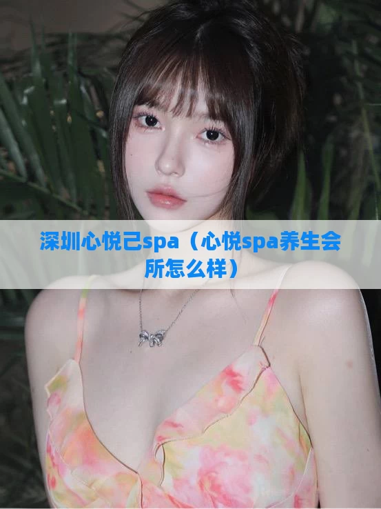 深圳心悦己spa(心悦spa养生会所怎么样)