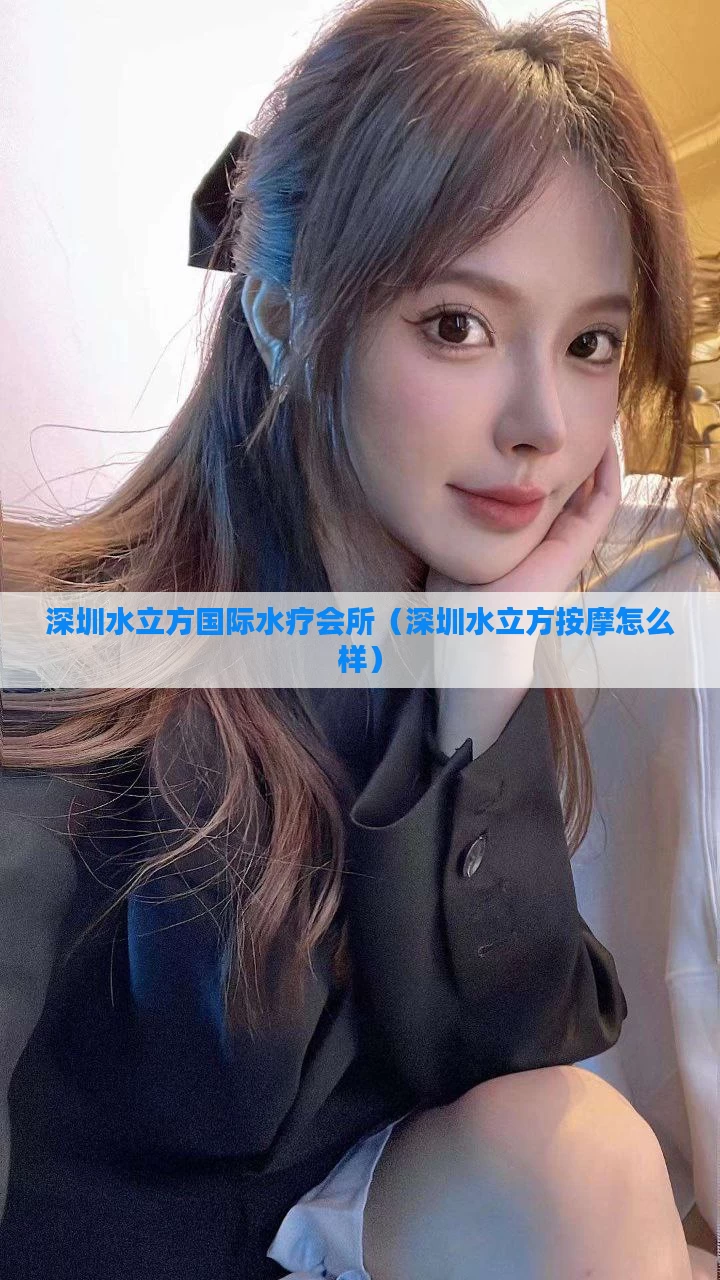 深圳水立方国际水疗会所（深圳水立方按摩怎么样）