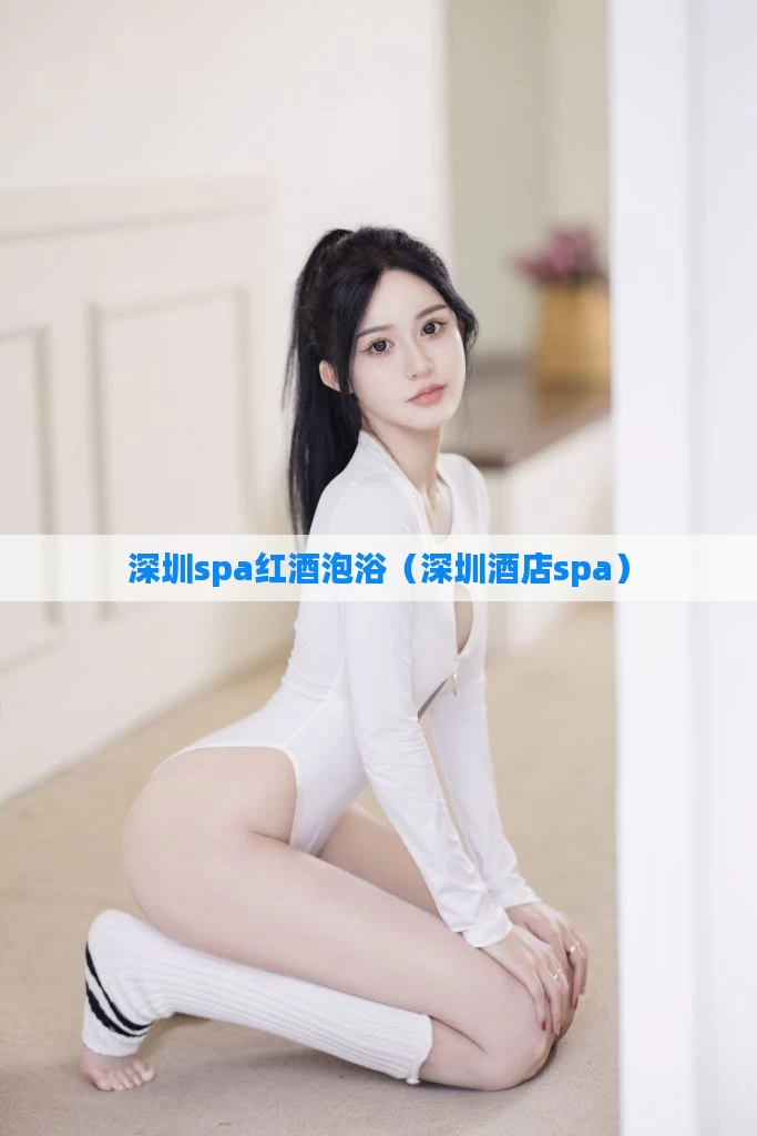 深圳spa红酒泡浴（深圳酒店spa）