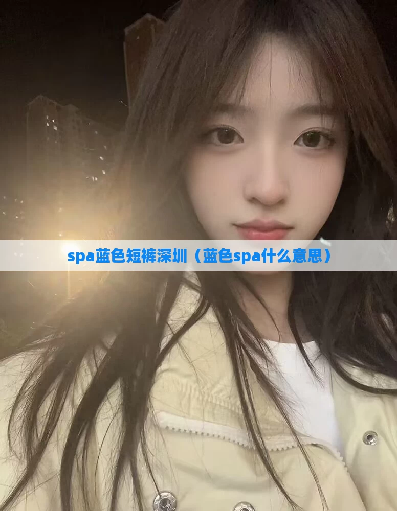 spa蓝色短裤深圳(蓝色spa什么意思)