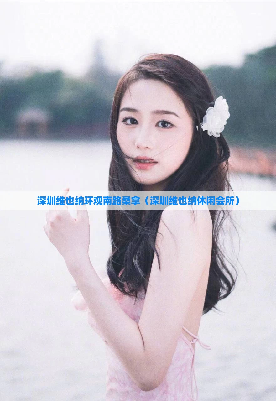 深圳维也纳环观南路桑拿(深圳维也纳休闲会所)