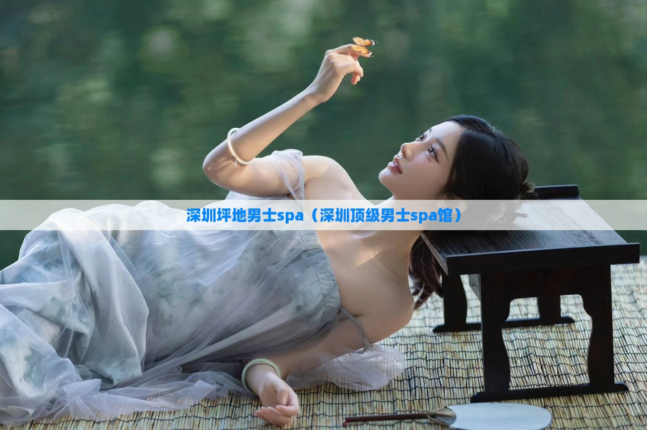 深圳坪地男士spa(深圳顶级男士spa馆)