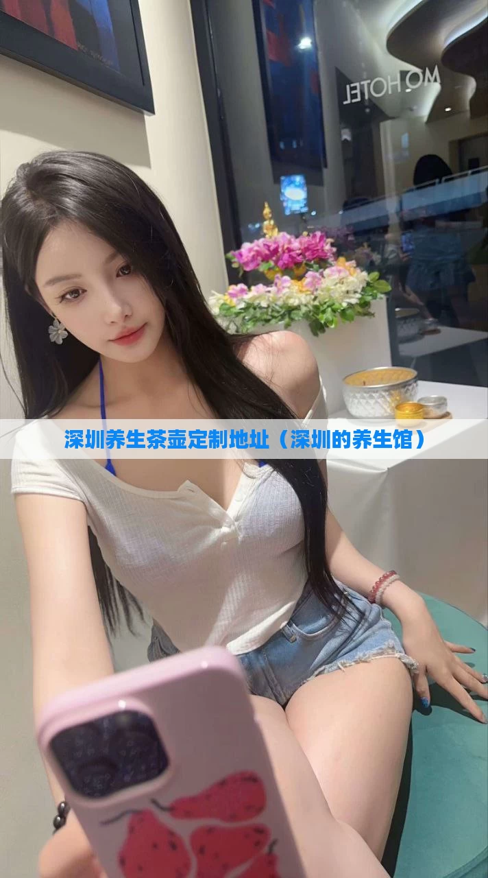 深圳养生茶壶定制地址(深圳的养生馆)