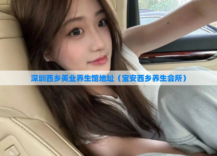 深圳西乡美业养生馆地址（宝安西乡养生会所）