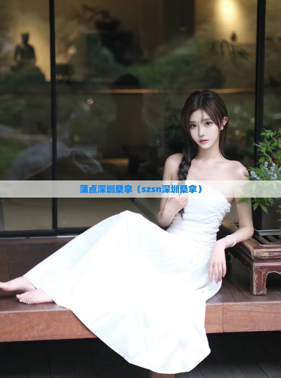 蒲点深圳桑拿(szsn深圳桑拿)