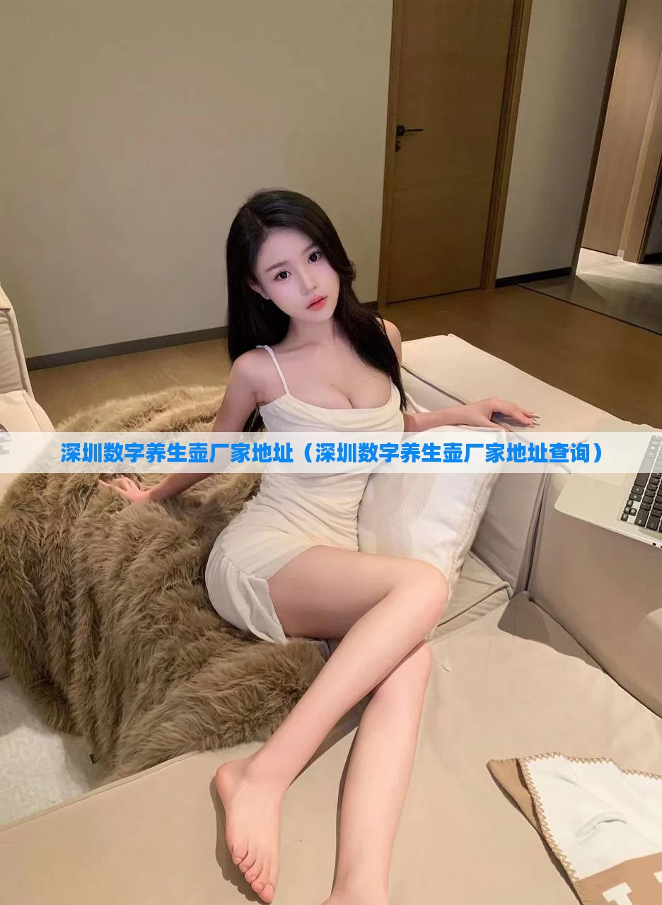 深圳数字养生壶厂家地址(深圳数字养生壶厂家地址查询)
